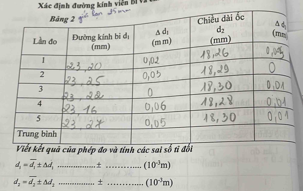 Xác định đường kính viên bị và
kết quả của phép đo và tính các sai số t
_ d_1=overline d_1± △ d_1
_+
(10^(-3)m)
_ d_2=overline d_2± △ d_2
_+
(10^(-3)m)