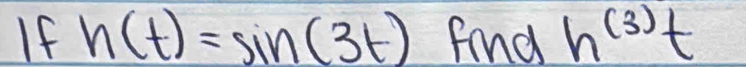 If h(t)=sin (3t) find h^((3))t