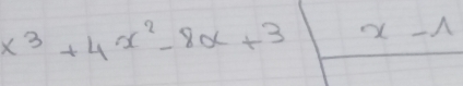 x^3+4x^2-8x+3 x-1