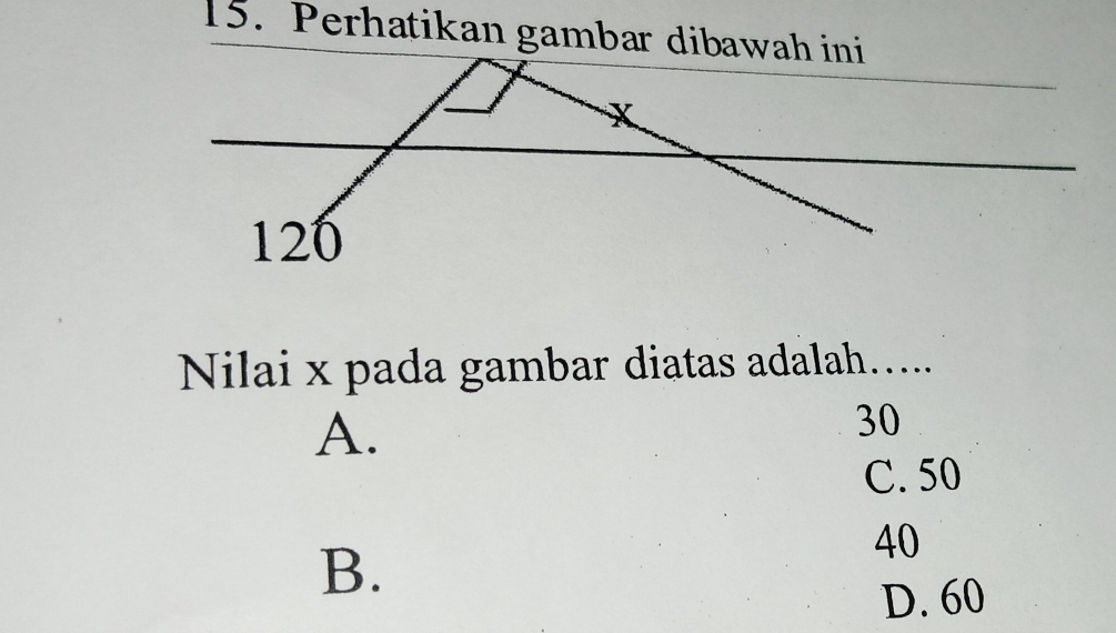 Perhatikan gambar dibawah ini
*
120
Nilai x pada gambar diatas adalah…...
A.
30
C. 50
B.
40
D. 60