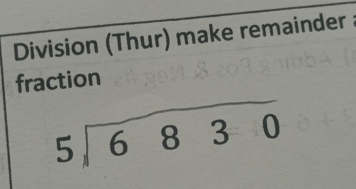 Division (Thur) make remainder : 
fraction
beginarrayr 5encloselongdiv 6830endarray