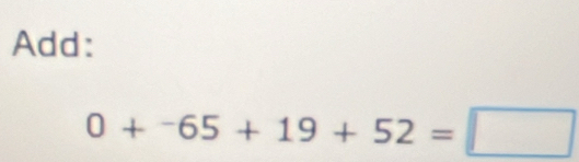 Add:
0+^-65+19+52=□