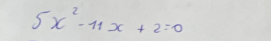 5x^2-11x+2=0