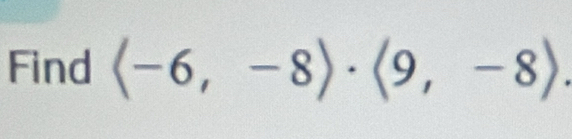 Find (-6,-8)· (9,-8).