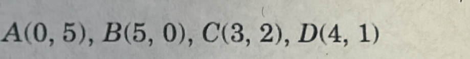 A(0,5), B(5,0), C(3,2), D(4,1)