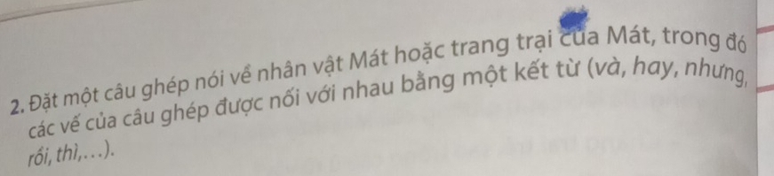 Đặt một câu ghép nói về nhân vật Mát hoặc trang trại của Mát, trong đó 
các vế của câu ghép được nối với nhau bằng một kết từ (và, hay, nhưng, 
rối, thì,. ..).