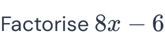 Factorise 8x-6