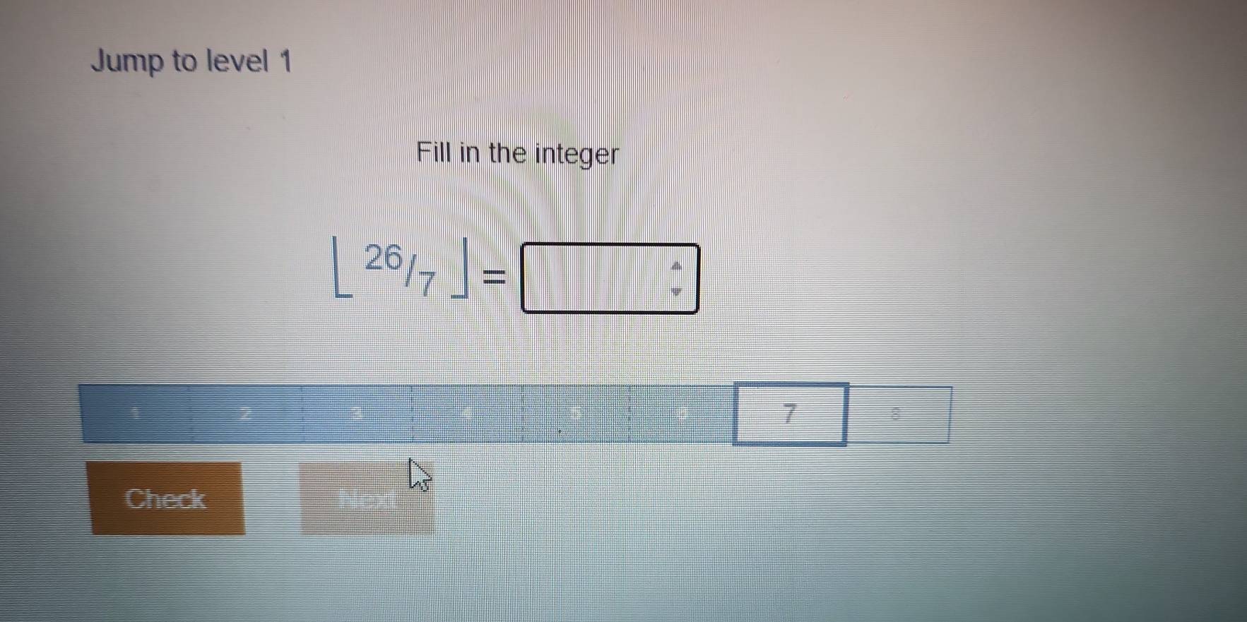 Jump to level 1 
Fill in the integer
L^(26)/_7=□
7
Check