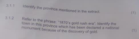 Identify the province mentioned in the extract. 
(1) 
3.1.2 Refer to the phrase: "1870's gold rush era". Identify the 
town in this province which has been declared a nationel 
monument because of the discovery of gold. (1)