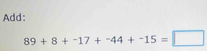 Add:
89+8+-17+-44+-15=□