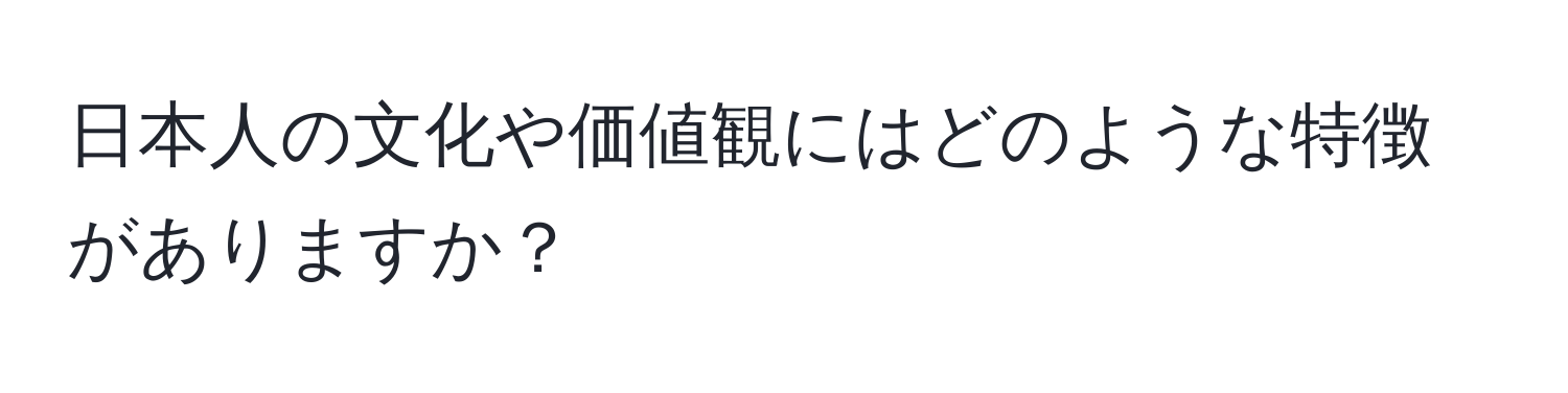 日本人の文化や価値観にはどのような特徴がありますか？