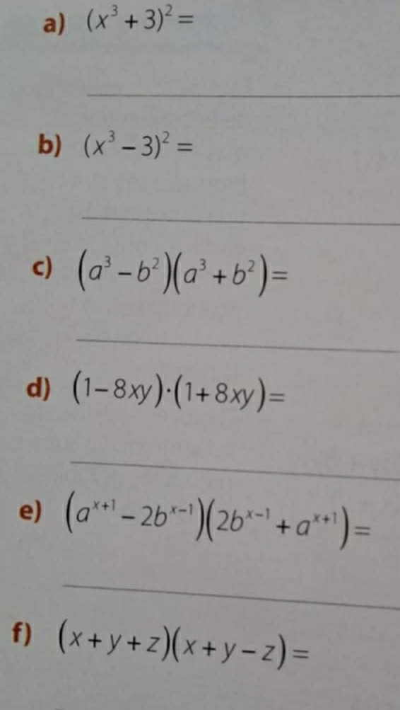 (x^3+3)^2=
_ 
b) (x^3-3)^2=
_ 
c) (a^3-b^2)(a^3+b^2)=
_ 
d) (1-8xy)· (1+8xy)=
_ 
e) (a^(x+1)-2b^(x-1))(2b^(x-1)+a^(x+1))=
_ 
f) (x+y+z)(x+y-z)=