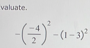 valuate.
-( (-4)/2 )^2-(1-3)^2