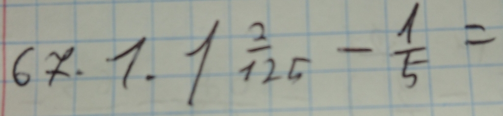 67.1.1^(frac 2)125- 1/5 =