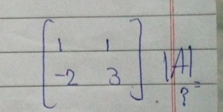 beginbmatrix 1&1 -2&3endbmatrix A 
?