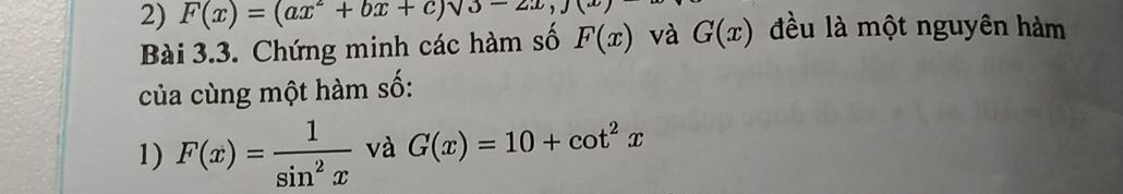 F(x)=(ax^2+bx+c)sqrt(3)-2x, 
Bài 3.3. Chứng minh các hàm số F(x) và G(x) đều là một nguyên hàm 
của cùng một hàm số: 
1) F(x)= 1/sin^2x  và G(x)=10+cot^2x