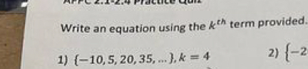 Write an equation using the k^(th) term provided. 
1)  -10,5,20,35,... , k=4 2)  -2