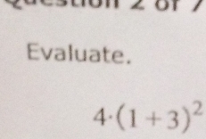 Evaluate.
4· (1+3)^2