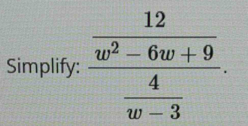 Simplify: frac  12/w^2-6w+9  4/w-3 .