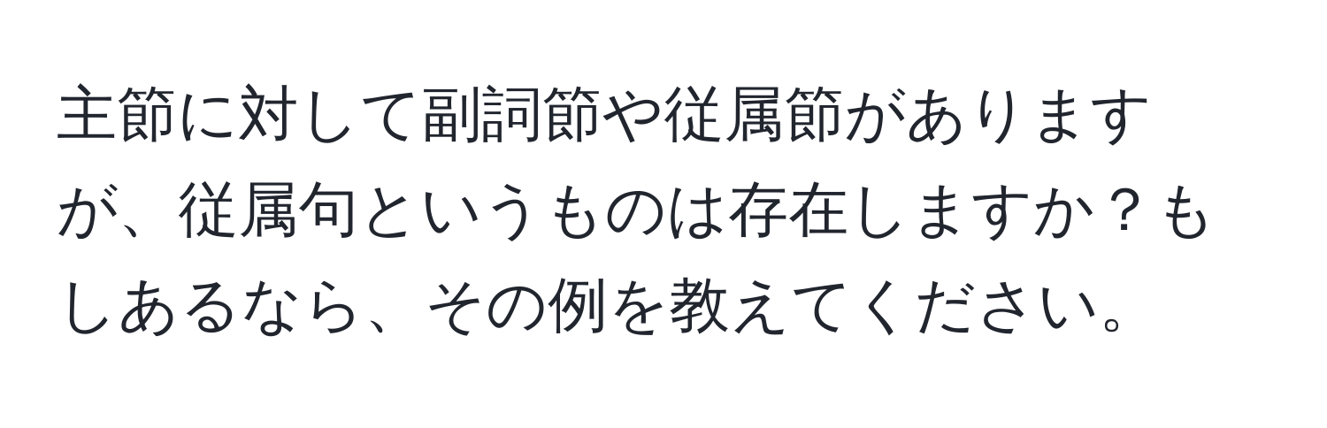 主節に対して副詞節や従属節がありますが、従属句というものは存在しますか？もしあるなら、その例を教えてください。