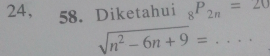 24, 58. Diketahui _8P_2n=20
sqrt(n^2-6n+9)= :... _