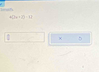 Simplify.
4(2u+2)-12
× 5