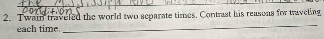 Twain traveled the world two separate times. Contrast his reasons for traveling 
each time. 
_