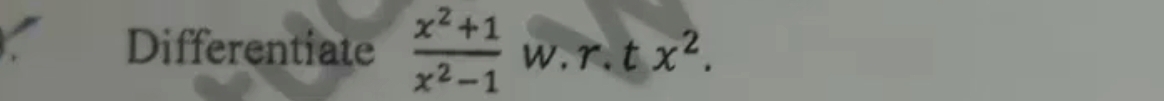 Differentiate  (x^2+1)/x^2-1  w. r. tx^2.