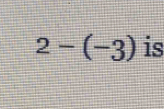 2-(-3) is