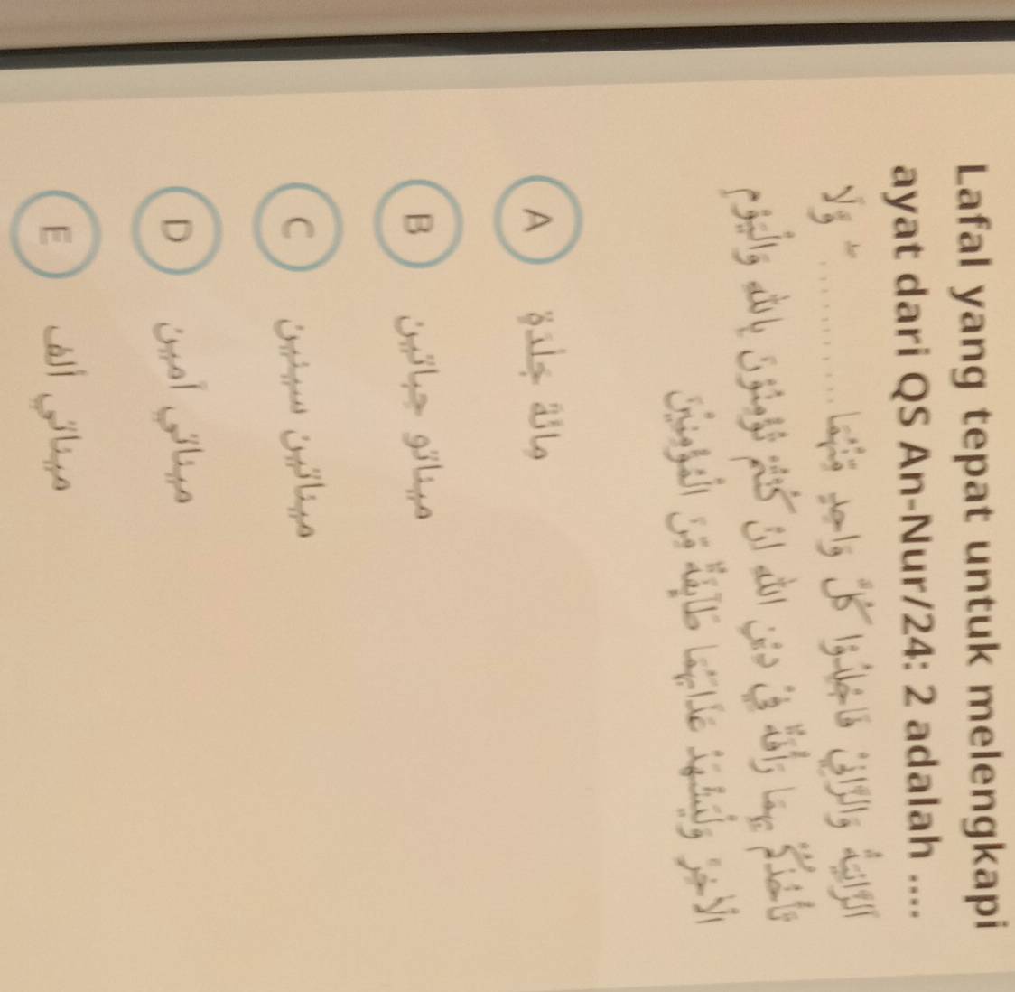 Lafal yang tepat untuk melengkapi
ayat dari QS An-Nur /24: 2 adalah ....
√ g '
A) öalf äjlo
B) G³l= göla
D uol Ue
E W