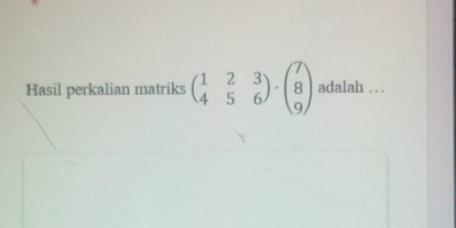 Hasil perkalian matriks beginpmatrix 1&2&3 4&5&6endpmatrix · beginpmatrix 7 8 9endpmatrix adalah …