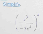 Simplify.
( z^3/-3x^2 )^4