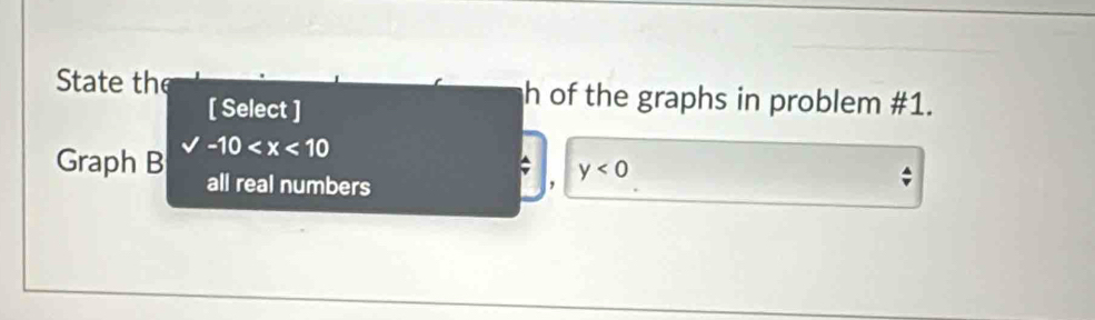 State the h of the graphs in problem #1. 
[ Select ] 
Graph B -10
all real numbers ， y<0</tex>