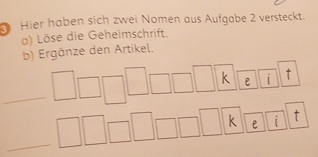 Hier haben sich zwei Nomen aus Aufgabe 2 versteckt. 
a) Löse die Geheimschrift. 
b) Ergänze den Artikel.