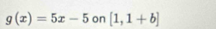 g(x)=5x-5 on [1,1+b]