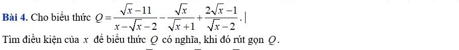 Cho biểu thức Q= (sqrt(x)-11)/x-sqrt(x)-2 - sqrt(x)/sqrt(x)+1 + (2sqrt(x)-1)/sqrt(x)-2 .| 
Tìm điều kiện của x đề biểu thức Q có nghĩa, khi đó rút gọn Q.