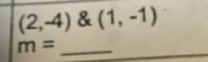 (2,-4) & (1,-1)
_ m=