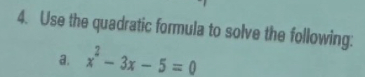 Use the quadratic formula to solve the following: 
a. x^2-3x-5=0