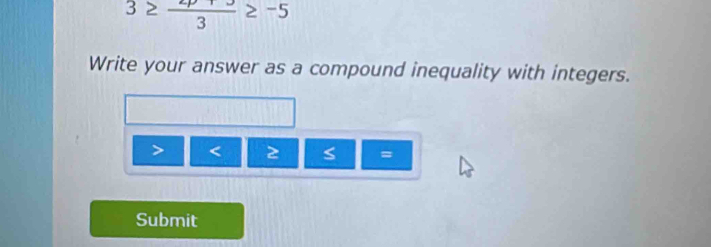 3≥ frac 3≥ -5
Write your answer as a compound inequality with integers.

=
Submit