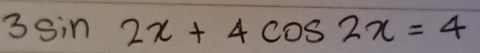 3sin 2x+4cos 2x=4