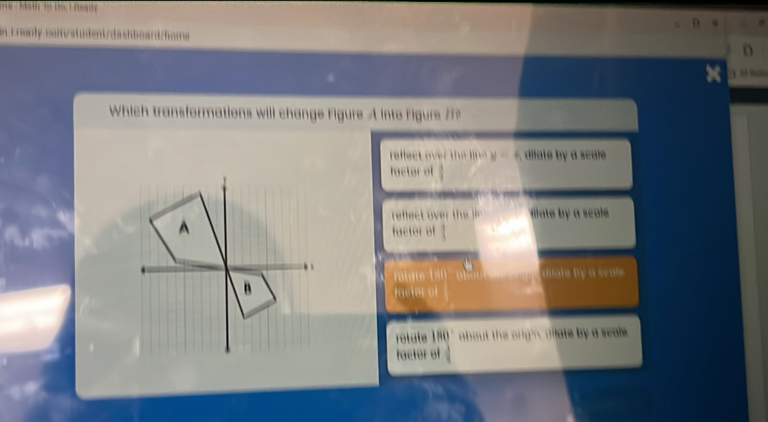 nte y=6 diiate by a scale 
factor of
iilate by a scale 
factor ol
ratete ( n ano dilate By a seale
factar of
rotate ! about the origin, dilate by a seale
factor of