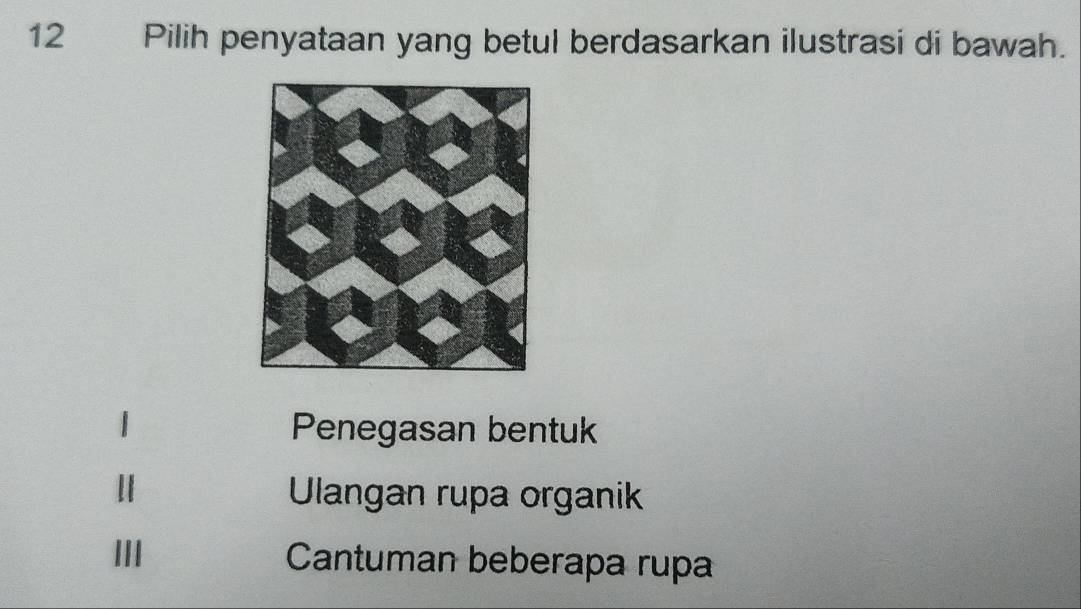 Pilih penyataan yang betul berdasarkan ilustrasi di bawah.
Penegasan bentuk
Ⅱ Ulangan rupa organik
III Cantuman beberapa rupa