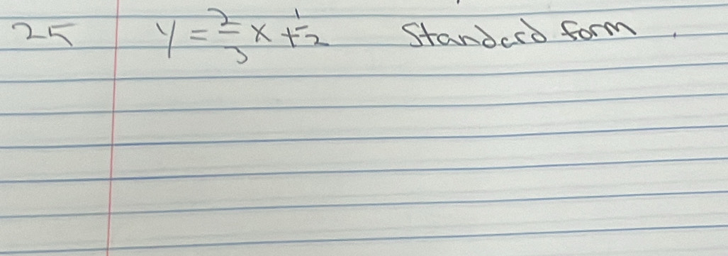 25 y= 2/3 x+ 1/2  Standcro form.