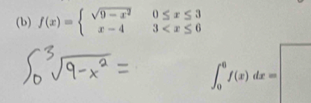 f(x)=beginarrayl sqrt(9-x^2)0≤ x≤ 3 x-43
∈t _0^0f(x)dx=