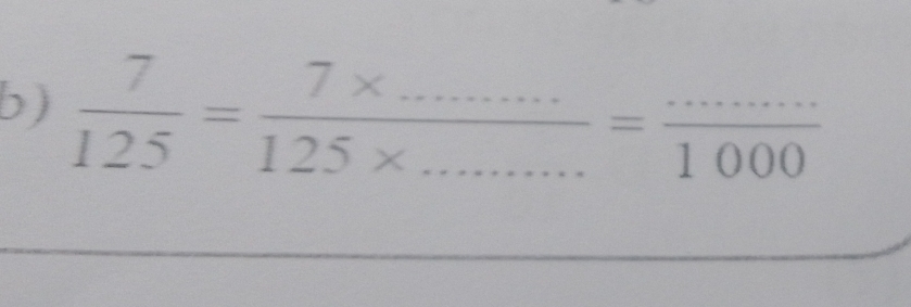  7/125 = (7* ...)/125* ... = (...)/1000 