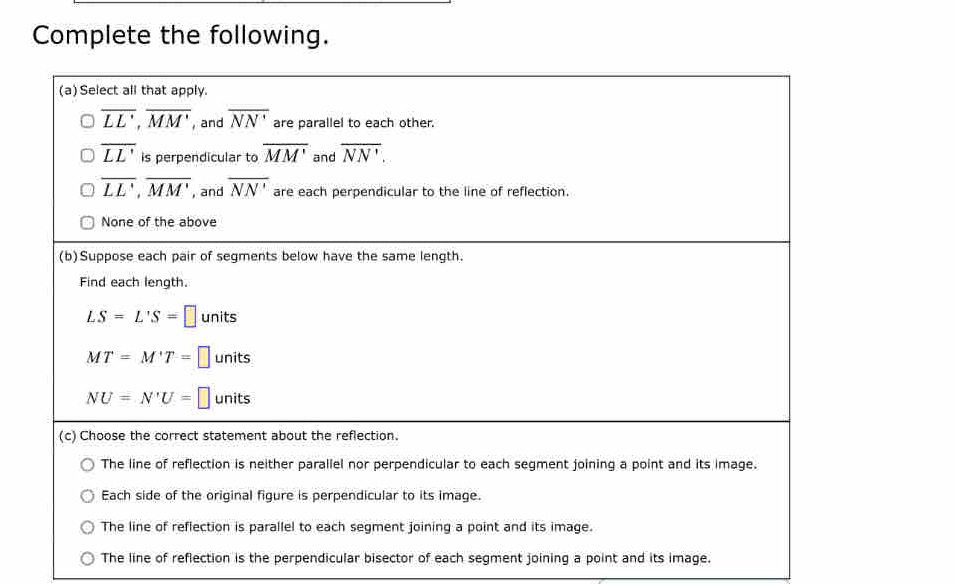 Complete the following.
The line of reflection is the perpendicular bisector of each segment joining a point and its image.