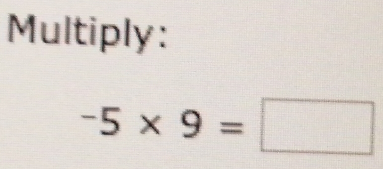 Multiply:
-5* 9=□