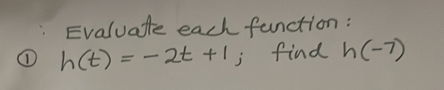 Evaluafe each function: 
① h(t)=-2t+1 i find h(-7)