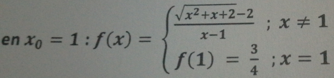 en x_0=1:f(x)=beginarrayl  (sqrt(x^2+x+2)-2)/x-1 ;x!= 1 f(1)= 3/4 ;x=1endarray.