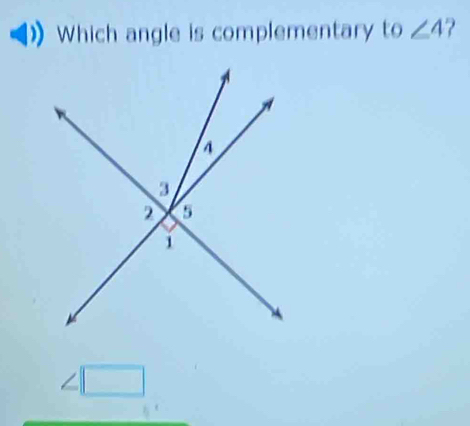 Which angle is complementary to∠ 4 ?